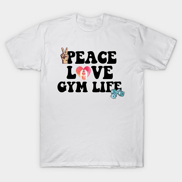 Peace Love Gym Life T-Shirt by PeaceLoveandWeightLoss